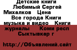 Детские книги. Любимый Сергей Михалков › Цена ­ 3 000 - Все города Книги, музыка и видео » Книги, журналы   . Коми респ.,Сыктывкар г.